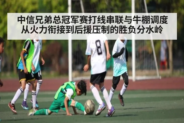 中信兄弟总冠军赛打线串联与牛棚调度从火力衔接到后援压制的胜负分水岭